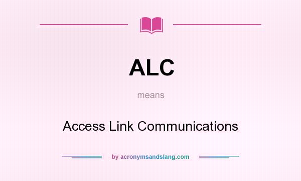 What does ALC mean? It stands for Access Link Communications