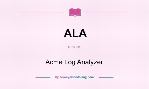 What does ALA mean? It stands for Acme Log Analyzer