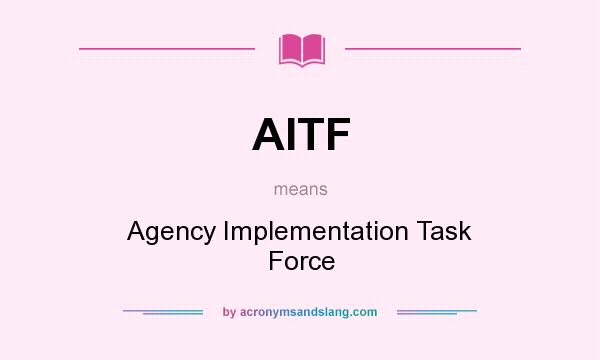 What does AITF mean? It stands for Agency Implementation Task Force