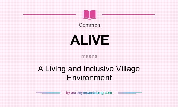 What does ALIVE mean? It stands for A Living and Inclusive Village Environment