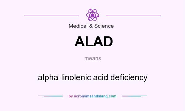 What does ALAD mean? It stands for alpha-linolenic acid deficiency
