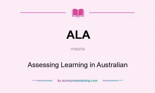 What does ALA mean? It stands for Assessing Learning in Australian