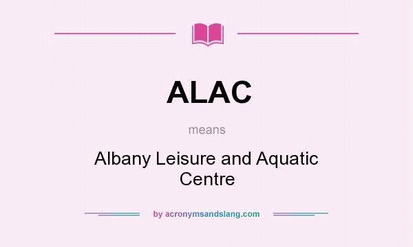 What does ALAC mean? It stands for Albany Leisure and Aquatic Centre