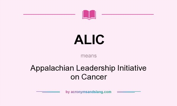 What does ALIC mean? It stands for Appalachian Leadership Initiative on Cancer
