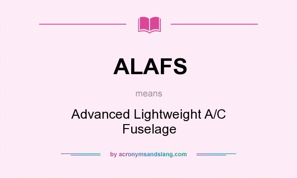 What does ALAFS mean? It stands for Advanced Lightweight A/C Fuselage
