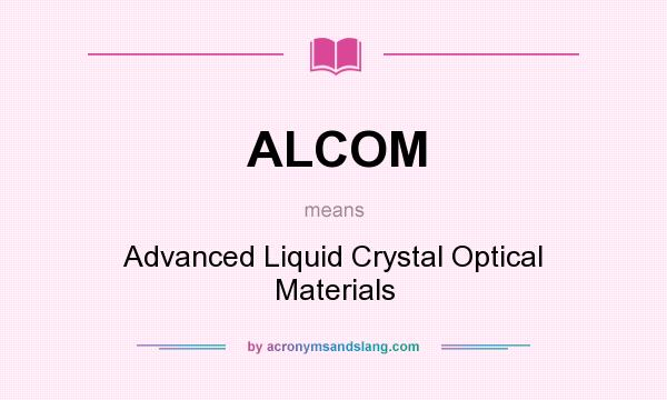 What does ALCOM mean? It stands for Advanced Liquid Crystal Optical Materials