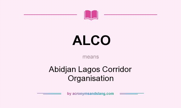 What does ALCO mean? It stands for Abidjan Lagos Corridor Organisation