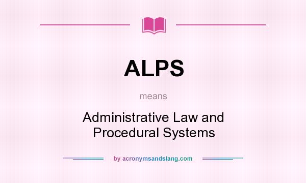 What does ALPS mean? It stands for Administrative Law and Procedural Systems