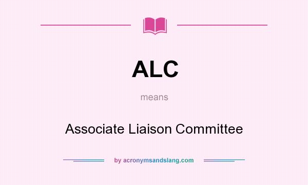 What does ALC mean? It stands for Associate Liaison Committee