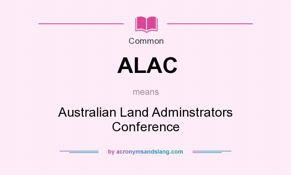 What does ALAC mean? It stands for Australian Land Adminstrators Conference