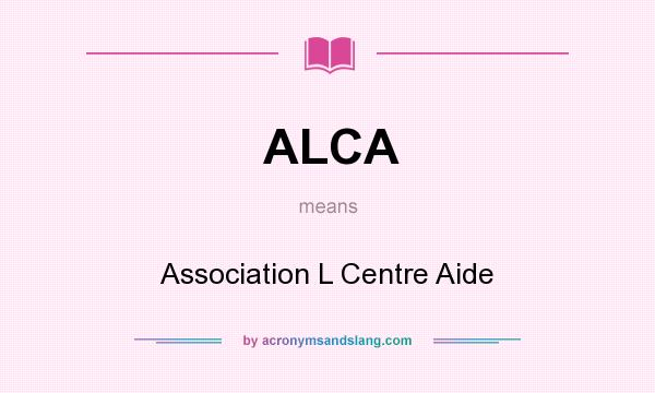What does ALCA mean? It stands for Association L Centre Aide