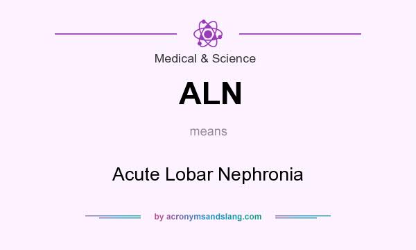What does ALN mean? It stands for Acute Lobar Nephronia