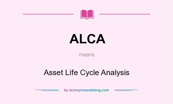 What does ALCA mean? It stands for Asset Life Cycle Analysis