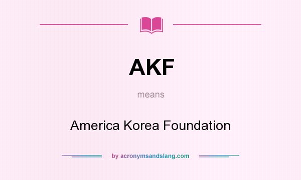What does AKF mean? It stands for America Korea Foundation