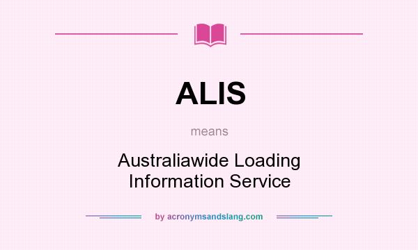 What does ALIS mean? It stands for Australiawide Loading Information Service