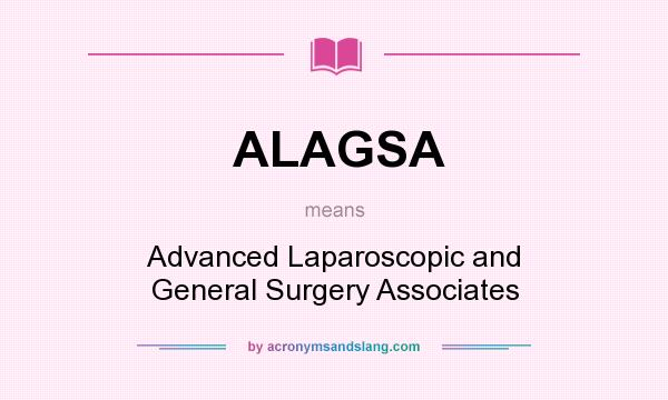 What does ALAGSA mean? It stands for Advanced Laparoscopic and General Surgery Associates