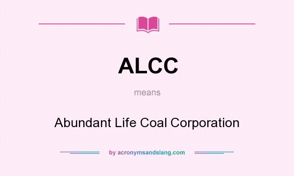 What does ALCC mean? It stands for Abundant Life Coal Corporation