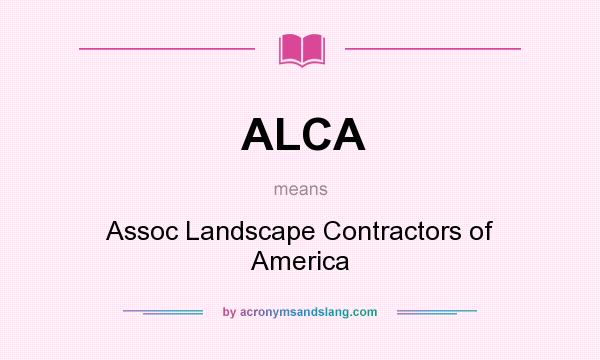 What does ALCA mean? It stands for Assoc Landscape Contractors of America