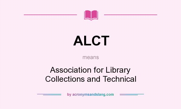 What does ALCT mean? It stands for Association for Library Collections and Technical