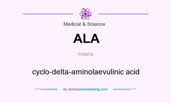 What does ALA mean? It stands for cyclo-delta-aminolaevulinic acid