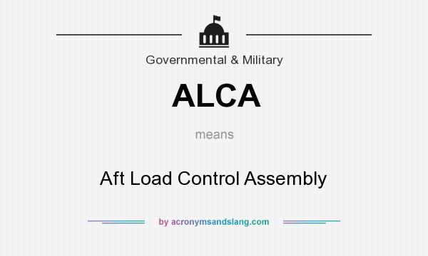 What does ALCA mean? It stands for Aft Load Control Assembly