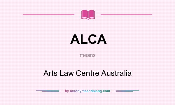 What does ALCA mean? It stands for Arts Law Centre Australia