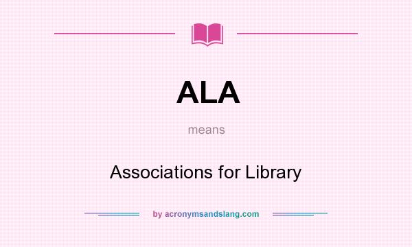 What does ALA mean? It stands for Associations for Library