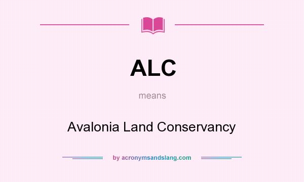 What does ALC mean? It stands for Avalonia Land Conservancy