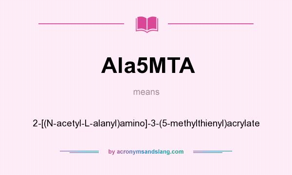 What does Ala5MTA mean? It stands for 2-[(N-acetyl-L-alanyl)amino]-3-(5-methylthienyl)acrylate