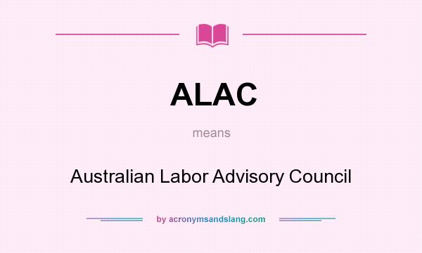 What does ALAC mean? It stands for Australian Labor Advisory Council
