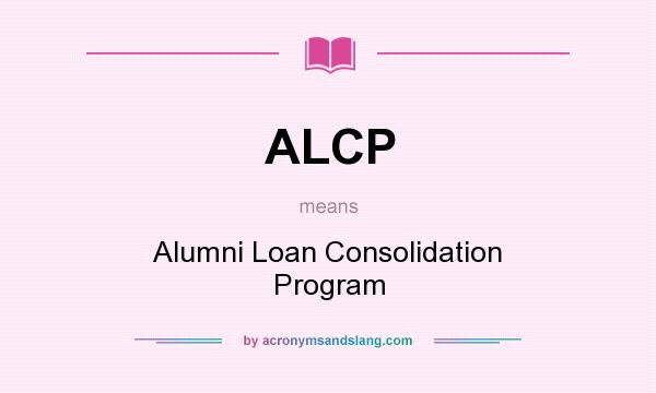 What does ALCP mean? It stands for Alumni Loan Consolidation Program