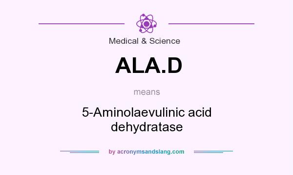 What does ALA.D mean? It stands for 5-Aminolaevulinic acid dehydratase