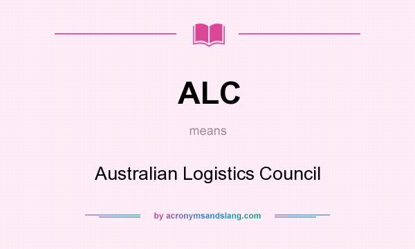 What does ALC mean? It stands for Australian Logistics Council