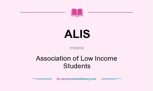 What does ALIS mean? It stands for Association of Low Income Students