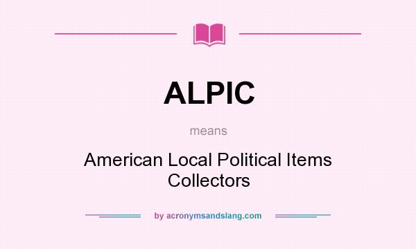 What does ALPIC mean? It stands for American Local Political Items Collectors