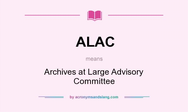 What does ALAC mean? It stands for Archives at Large Advisory Committee