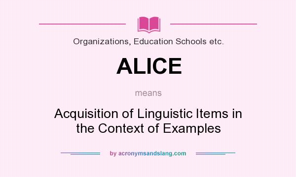 What does ALICE mean? It stands for Acquisition of Linguistic Items in the Context of Examples