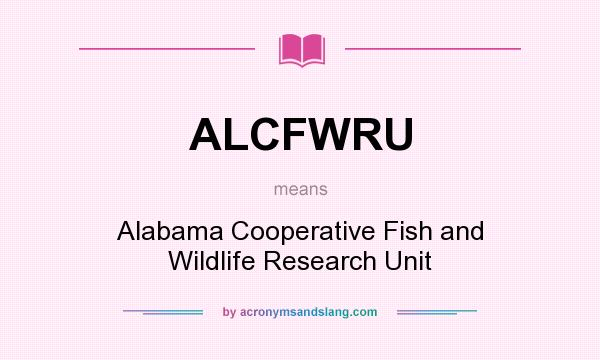 What does ALCFWRU mean? It stands for Alabama Cooperative Fish and Wildlife Research Unit