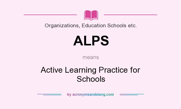 What does ALPS mean? It stands for Active Learning Practice for Schools
