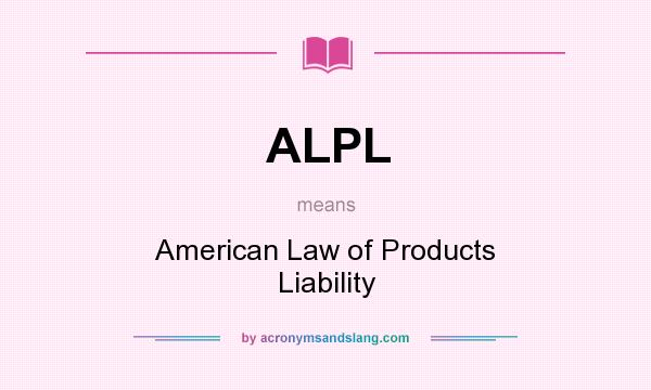 What does ALPL mean? It stands for American Law of Products Liability