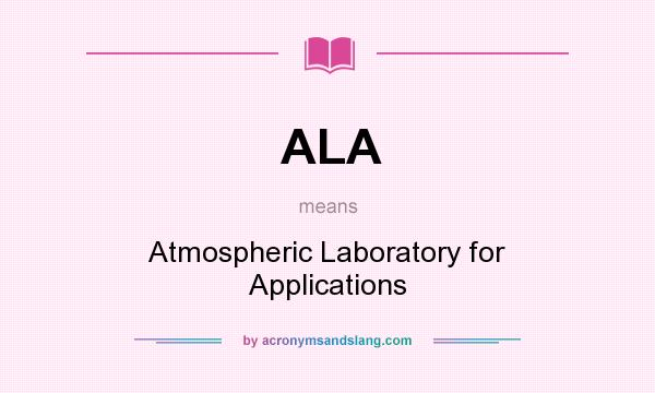 What does ALA mean? It stands for Atmospheric Laboratory for Applications