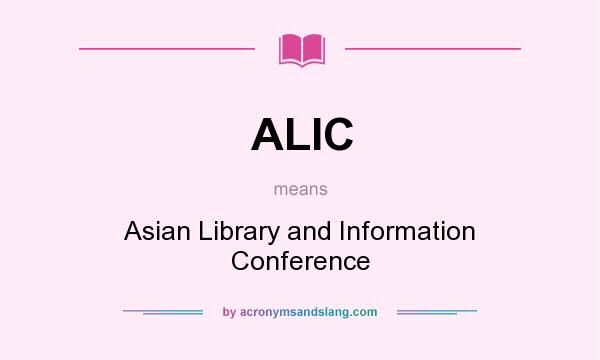 What does ALIC mean? It stands for Asian Library and Information Conference