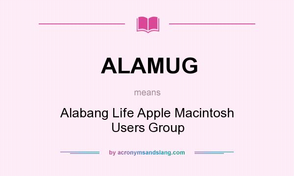 What does ALAMUG mean? It stands for Alabang Life Apple Macintosh Users Group