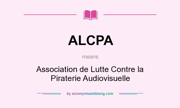 What does ALCPA mean? It stands for Association de Lutte Contre la Piraterie Audiovisuelle