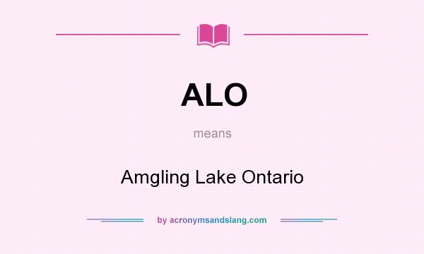 What does ALO mean? It stands for Amgling Lake Ontario