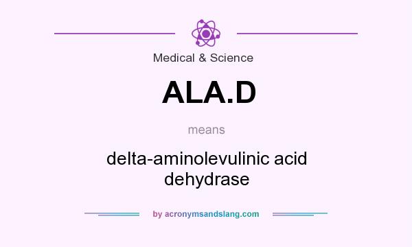 What does ALA.D mean? It stands for delta-aminolevulinic acid dehydrase