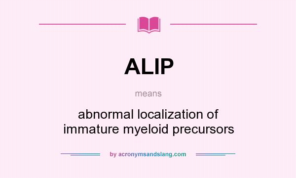 What does ALIP mean? It stands for abnormal localization of immature myeloid precursors