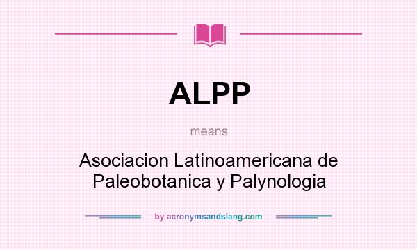 What does ALPP mean? It stands for Asociacion Latinoamericana de Paleobotanica y Palynologia