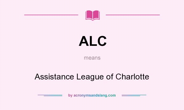 What does ALC mean? It stands for Assistance League of Charlotte