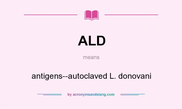 What does ALD mean? It stands for antigens--autoclaved L. donovani